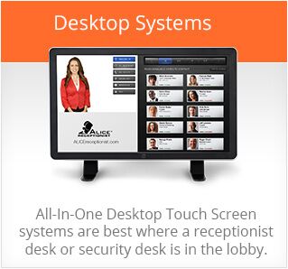 All-In-One Desktop Touch Screen systems are best where a receptionist desk or security desk is in the lobby. 